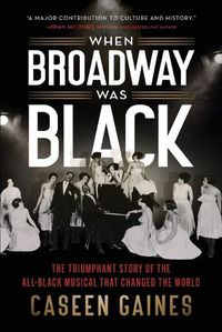 Cover image for When Broadway Was Black: The Triumphant Story of the All-Black Musical That Changed the World