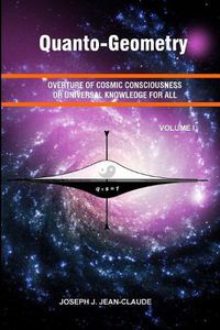 Cover image for Quanto-Geometry: Overture of Cosmic Consciousness and Universal Knowledge for All - Vol I