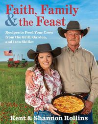 Cover image for Faith, Family & the Feast: Recipes to Feed Your Crew from the Grill, Garden, and Iron Skillet