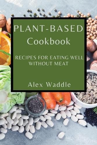 Cover image for Plant-Based Cookbook: Recipes for Eating Well Without Meat