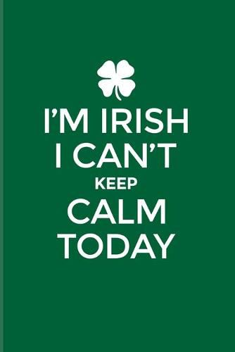 I'm Irish I Can't Keep Calm Today: Funny Irish Saying 2020 Planner - Weekly & Monthly Pocket Calendar - 6x9 Softcover Organizer - For St Patrick's Day Flag & Strong Beer Fans