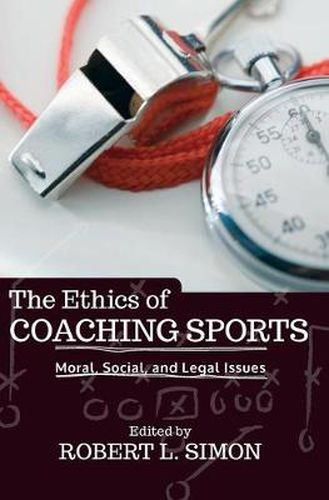 Cover image for The Ethics of Coaching Sports: Moral, Social and Legal Issues