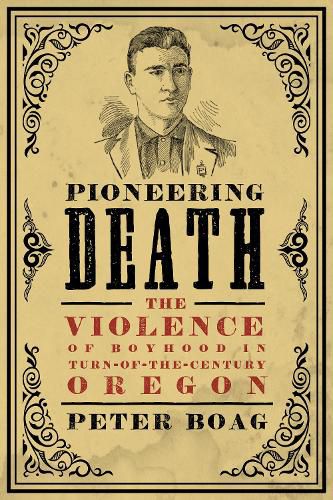 Cover image for Pioneering Death: The Violence of Boyhood in Turn-of-the-Century Oregon