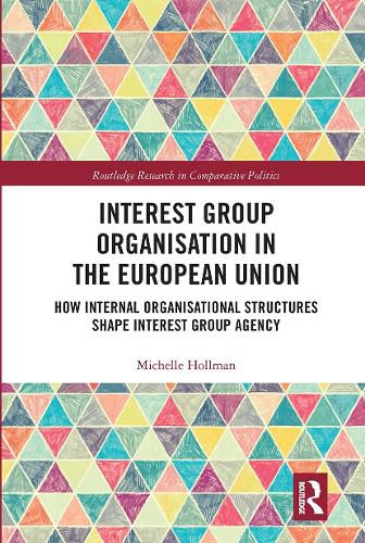 Cover image for Interest Group Organisation in the European Union: How Internal Organisational Structures Shape Interest Group Agency