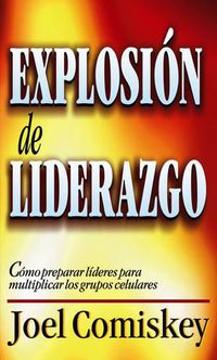 Cover image for Explosion de Liderazgo: Como Preparar Lideres Para Multiplicar Los Grupos Celulares