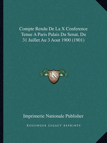 Compte Rendu de La X Conference Tenue a Paris Palais Du Senat, Du 31 Juillet Au 3 Aout 1900 (1901)