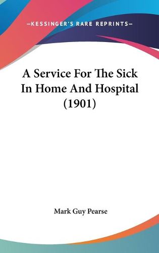 Cover image for A Service for the Sick in Home and Hospital (1901)