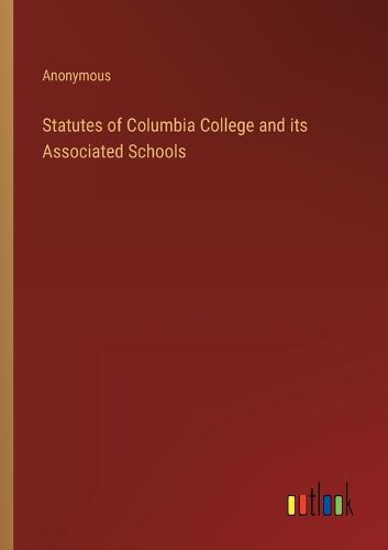 Statutes of Columbia College and its Associated Schools