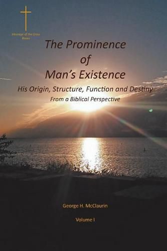 Cover image for The Prominence of Man's Existence: His Origin, Structure, Function and Destiny From a Biblical Perspective