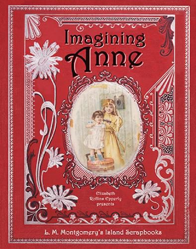 Cover image for Imagining Anne: L. M. Montgomery's Island Scrapbooks