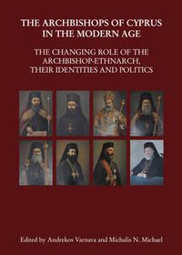 Cover image for The Archbishops of Cyprus in the Modern Age: The Changing Role of the Archbishop-Ethnarch, their Identities and Politics