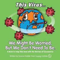 Cover image for This Virus... We Might Be Worried, But We Don't Need To Be.: A Book to Help Kids Deal with the Worries of the Virus