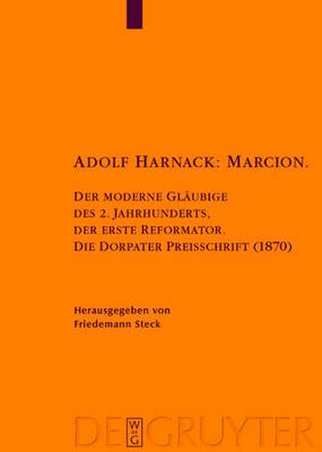 Adolf Harnack: Marcion: Der moderne Glaubige des 2. Jahrhunderts, der erste Reformator. Die Dorpater Preisschrift (1870). Kritische Edition des handschriftlichen Exemplars