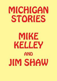 Cover image for Michigan Stories: Mike Kelley and Jim Shaw