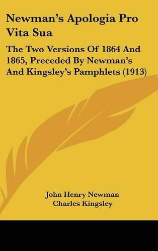 Cover image for Newman's Apologia Pro Vita Sua: The Two Versions of 1864 and 1865, Preceded by Newman's and Kingsley's Pamphlets (1913)