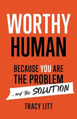 Cover image for Worthy Human: Because You Are the Problem and the Solution