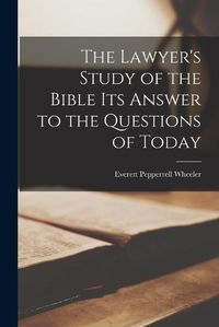 Cover image for The Lawyer's Study of the Bible Its Answer to the Questions of Today