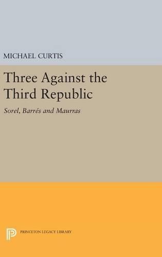 Cover image for Three Against the Third Republic: Sorel, Barres and Maurras