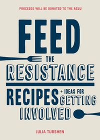 Cover image for Feed the Resistance: Recipes + Ideas for Getting Involved