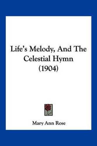 Cover image for Life's Melody, and the Celestial Hymn (1904)