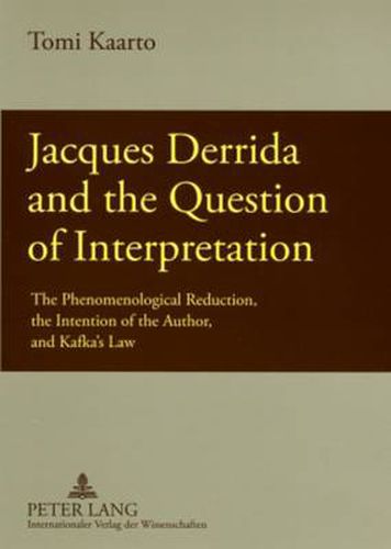 Jacques Derrida and the Question of Interpretation: The Phenomenological Reduction, the Intention of the Author, and Kafka's Law