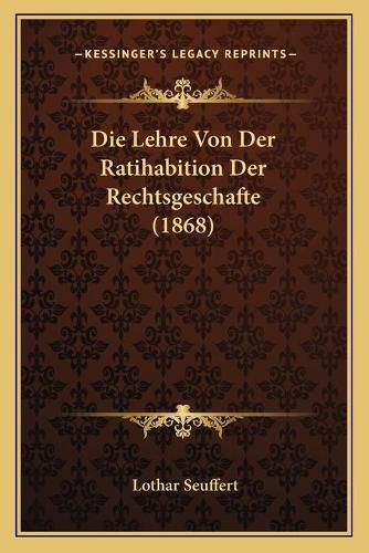 Cover image for Die Lehre Von Der Ratihabition Der Rechtsgeschafte (1868)