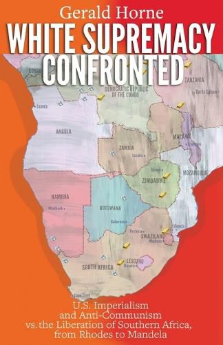 White Supremacy Confronted: U.S. Imperialism and Anti-Communisim vs. the Liberation of Southern Africa, from Rhodes to Mandela