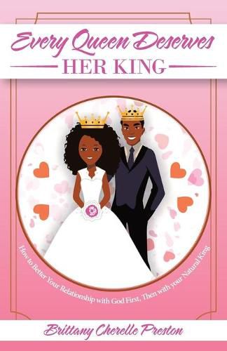 Cover image for Every Queen Deserves Her King: How to Better Your Relationship with God First, Then with Your Natural King