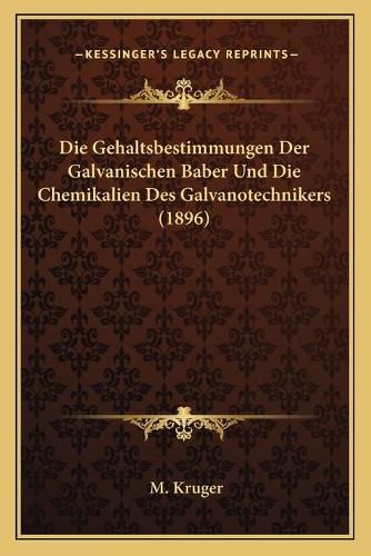 Cover image for Die Gehaltsbestimmungen Der Galvanischen Baber Und Die Chemikalien Des Galvanotechnikers (1896)