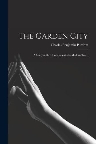 Cover image for The Garden City; a Study in the Development of a Modern Town