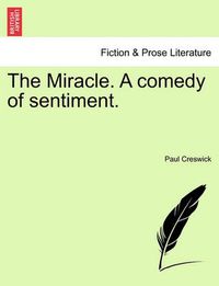 Cover image for The Miracle. a Comedy of Sentiment.