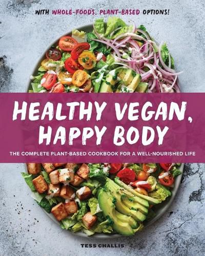 Cover image for Healthy Vegan, Happy Body: The Complete Plant-Based Cookbook for a Well-Nourished Life