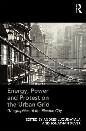 Cover image for Energy, Power and Protest on the Urban Grid: Geographies of the Electric City