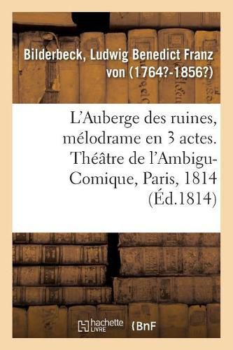 L'Auberge Des Ruines, Melodrame En 3 Actes, A Spectacle: Theatre de l'Ambigu-Comique, Paris, 23 Fevrier 1814