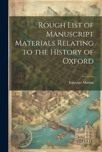 Cover image for Rough List of Manuscript Materials Relating to the History of Oxford