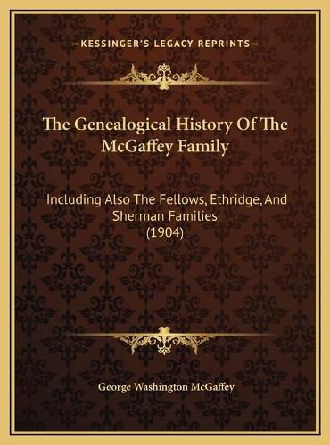 The Genealogical History of the McGaffey Family: Including Also the Fellows, Ethridge, and Sherman Families (1904)