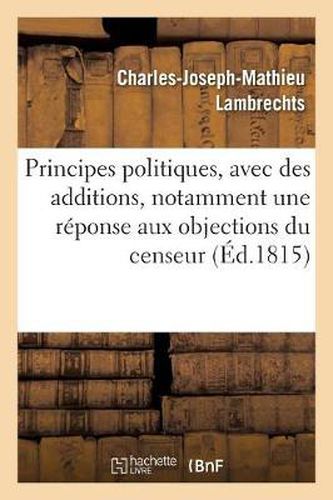 Cover image for Principes Politiques, Avec Des Additions, Notamment Une Reponse Aux Objections Du Censeur