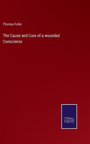 Cover image for The Cause and Cure of a wounded Conscience