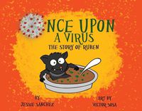 Cover image for Once Upon A Virus: The Story Of Ruben: A bat who unintentionally starts a virus learns about friends, food and fam