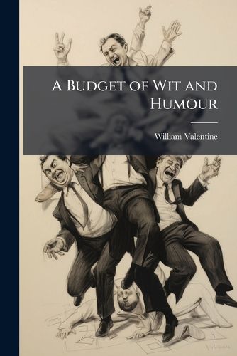 Cover image for A Budget of Wit and Humour: Or, Morsels of Mirth for the Melancholy: A Certain Cure for 'The Blues, ' and All Other Serious Complaints ...