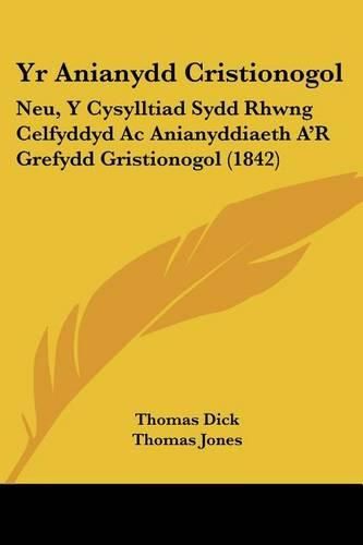 Cover image for Yr Anianydd Cristionogol: Neu, y Cysylltiad Sydd Rhwng Celfyddyd AC Anianyddiaeth A'r Grefydd Gristionogol (1842)