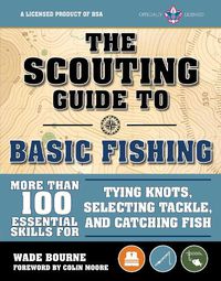 Cover image for The Scouting Guide to Basic Fishing: An Officially-Licensed Boy Scouts of America Handbook: 200 Essential Skills for Selecting Tackle, Tying Knots, Casting, and Catching Fish