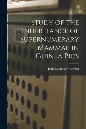 Cover image for Study of the Inheritance of Supernumerary Mammae in Guinea Pigs