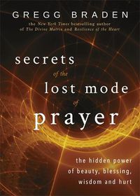 Cover image for Secrets of the Lost Mode of Prayer: The Hidden Power of Beauty, Blessing, Wisdom, and Hurt