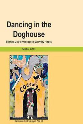 Cover image for Dancing in the Doghouse: Sharing God's Presence in Everyday Places