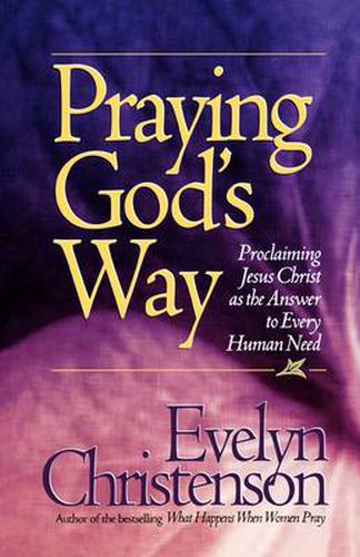 Cover image for Praying God's Way; Proclaiming Jesus Christ as the Answer to Every Human Need