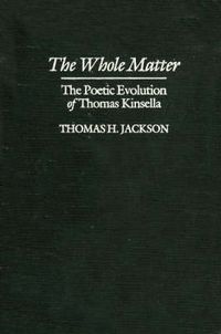 Cover image for The Whole Matter: The Poetic Evolution of Thomas Kinsella