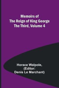 Cover image for Memoirs of the Reign of King George the Third, Volume 4