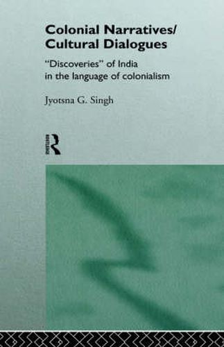 Cover image for Colonial Narratives/Cultural Dialogues: 'Discoveries' of India in the Language of Colonialism