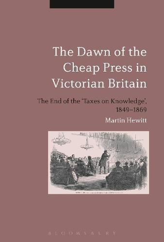 Cover image for The Dawn of the Cheap Press in Victorian Britain: The End of the 'Taxes on Knowledge', 1849-1869